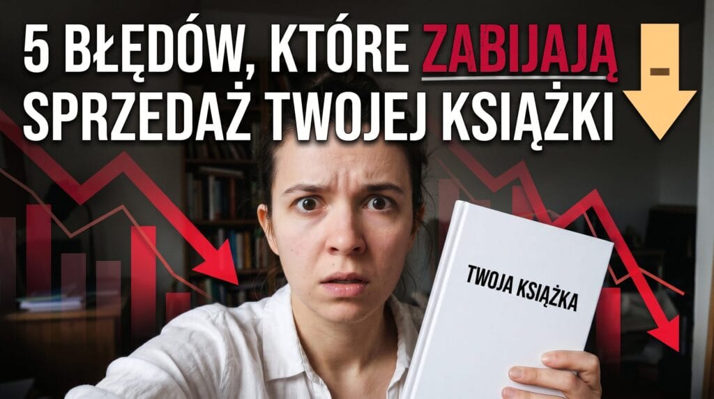 Masz gotową książkę? Oto 5 błędów które zabijają sprzedaż Twojej książki